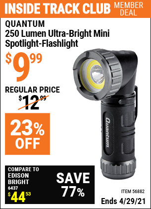 Inside Track Club members can buy the QUANTUM 250 Lumen Ultra-Bright Mini Spotlight-Flashlight (Item 56882) for $9.99, valid through 4/29/2021.