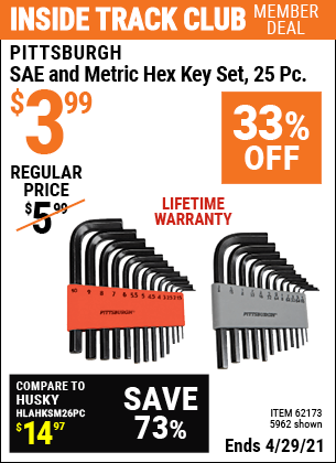 Inside Track Club members can buy the PITTSBURGH SAE & Metric Hex Key Set 25 Pc. (Item 5962/62173) for $3.99, valid through 4/29/2021.