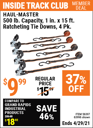 Inside Track Club members can buy the HAUL-MASTER 500 lb. Capacity 1 in. x 15 ft. Ratcheting Tie Downs 4 Pk. (Item 63996/56397) for $9.99, valid through 4/29/2021.