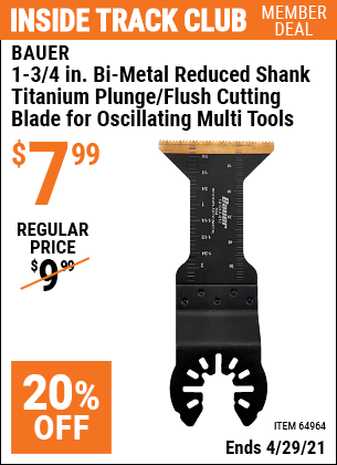 Inside Track Club members can buy the BAUER 1-3/4 in. Bi-Metal Reduced Shank Titanium Plunge/Flush Cutting Blade for Oscillating Multi Tools (Item 64964) for $7.99, valid through 4/29/2021.