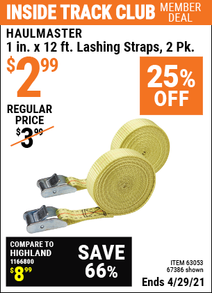 Inside Track Club members can buy the HAUL-MASTER 1 in. x 12 ft. Lashing Straps 2 Pk (Item 67386/63053) for $2.99, valid through 4/29/2021.