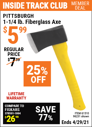Inside Track Club members can buy the PITTSBURGH 1-1/4 lb. Fiberglass Axe (Item 96231/61510) for $5.99, valid through 4/29/2021.