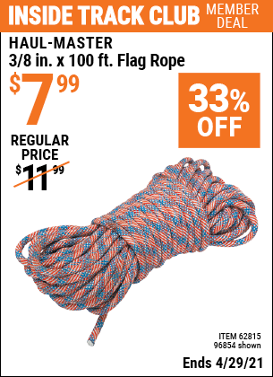Inside Track Club members can buy the HAUL-MASTER 3/8 in. x 100 ft. Flag Rope (Item 96854/62815) for $7.99, valid through 4/29/2021.