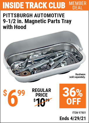 Inside Track Club members can buy the PITTSBURGH AUTOMOTIVE 9-1/2 in. Magnetic Parts Tray with Hood (Item 97801) for $6.99, valid through 4/29/2021.