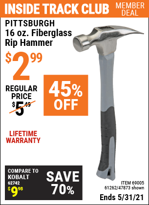Inside Track Club members can buy the PITTSBURGH 16 oz. Fiberglass Rip Hammer (Item 47873/69005/61262) for $2.99, valid through 5/31/2021.