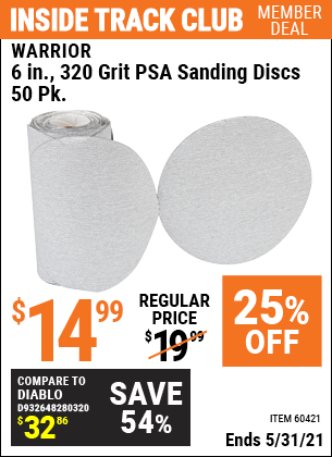 Inside Track Club members can buy the WARRIOR 6 in. 320 Grit PSA Sanding Discs 50 Pk. (Item 60421/60661/69959/69960/69961) for $14.99, valid through 5/31/2021.