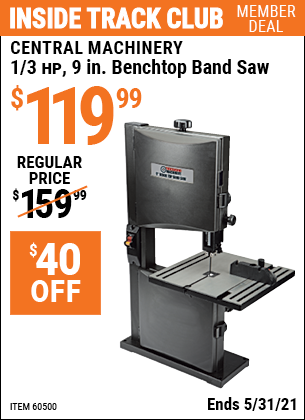 Inside Track Club members can buy the CENTRAL MACHINERY 1/3 HP 9 in. Benchtop Band Saw (Item 60500) for $119.99, valid through 5/31/2021.