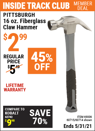 Inside Track Club members can buy the PITTSBURGH 16 oz. Fiberglass Claw Hammer (Item 60714/69006/60715) for $2.99, valid through 5/31/2021.