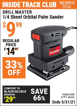 Inside Track Club members can buy the DRILL MASTER 1/4 Sheet Orbital Palm Sander (Item 61311/61509) for $9.99, valid through 5/31/2021.