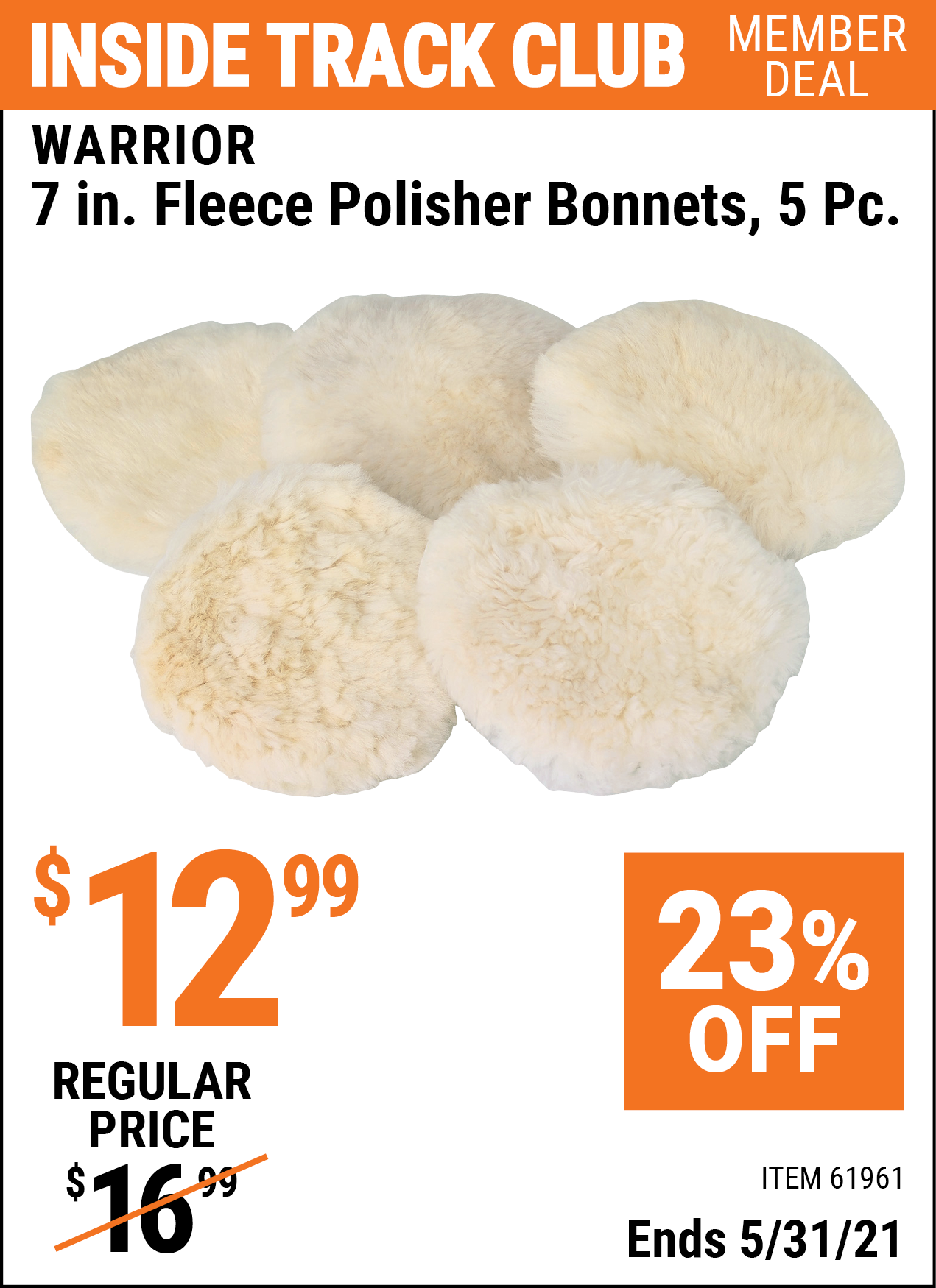 Inside Track Club members can buy the WARRIOR 7 In. Fleece Polisher Bonnets 5 Pc. (Item 61961) for $12.99, valid through 5/31/2021.