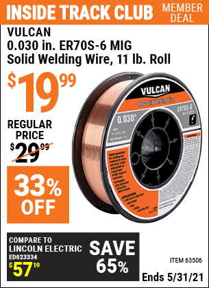 Inside Track Club members can buy the VULCAN 0.030 in. ER70S-6 MIG Solid Welding Wire 11.00 lb. Roll (Item 63506) for $19.99, valid through 5/31/2021.