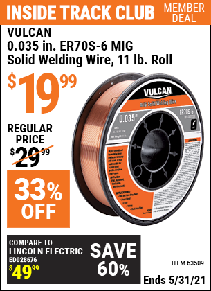 Inside Track Club members can buy the VULCAN 0.035 in. ER70S-6 MIG Solid Welding Wire 11.00 lb. Roll (Item 63509) for $19.99, valid through 5/31/2021.