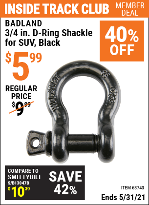 Inside Track Club members can buy the BADLAND 3/4 In. D-Ring Shackle for SUV (Item 63743) for $5.99, valid through 5/31/2021.