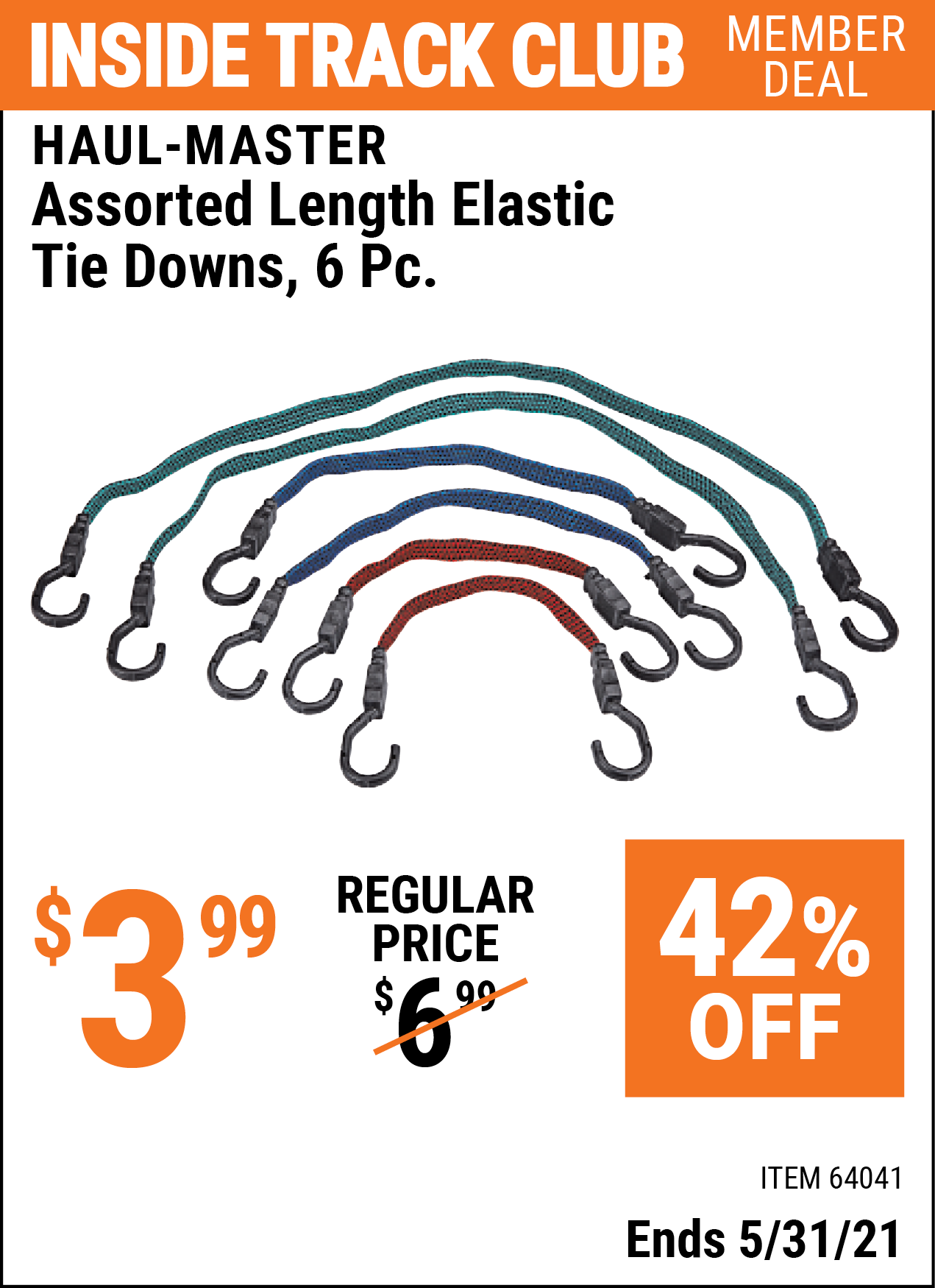 Inside Track Club members can buy the HAUL-MASTER Assorted Length Elastic Tie Downs 6 Pc. (Item 64041) for $3.99, valid through 5/31/2021.