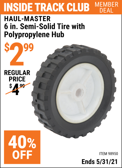 Inside Track Club members can buy the HAUL-MASTER 6 in. Semi-Solid Tire with Polypropylene Hub (Item 98950) for $2.99, valid through 5/31/2021.