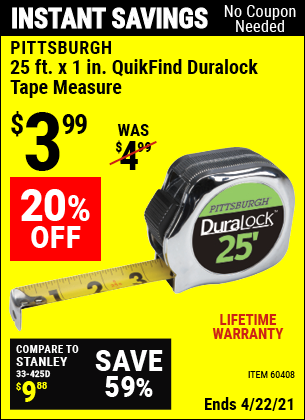 Buy the PITTSBURGH 25 ft. x 1 in. QuikFind Duralock Tape Measure (Item 60408) for $3.99, valid through 4/22/2021.
