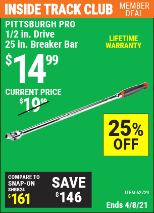 Inside Track Club members can buy the PITTSBURGH 1/2 in. Drive 25 in. Professional Breaker Bar (Item 62729) for $14.99, valid through 4/8/2021.