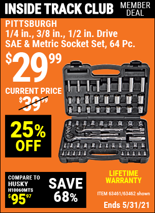 Inside Track Club members can buy the PITTSBURGH 64 Pc 1/4 in. 3/8 in. 1/2 in. Drive SAE & Metric Socket Set (Item 63461/63462) for $29.99, valid through 5/27/2021.