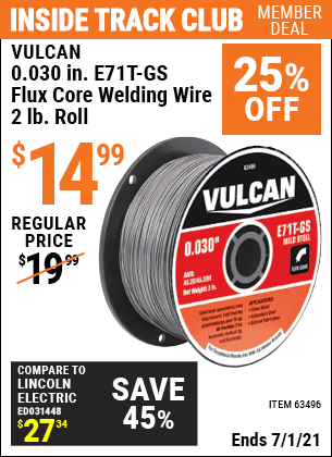 Inside Track Club members can buy the VULCAN 0.030 in. E71T-GS Flux Core Welding Wire 2.00 lb. Roll (Item 63496) for $14.99, valid through 7/1/2021.