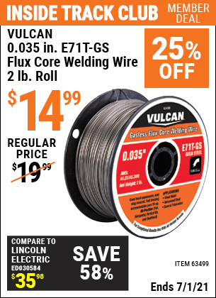 Inside Track Club members can buy the VULCAN 0.035 in. E71T-GS Flux Core Welding Wire 2.00 lb. Roll (Item 63499) for $14.99, valid through 7/1/2021.
