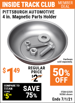 Inside Track Club members can buy the PITTSBURGH AUTOMOTIVE 4 in. Magnetic Parts Holder (Item 90566/62535) for $1.49, valid through 7/1/2021.