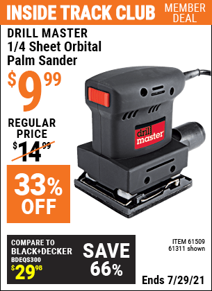 Inside Track Club members can buy the DRILL MASTER 1/4 Sheet Orbital Palm Sander (Item 61311/61509) for $9.99, valid through 7/29/2021.