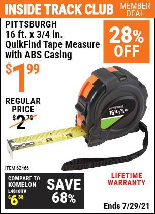 Inside Track Club members can buy the PITTSBURGH 16 ft. x 3/4 in. QuikFind Tape Measure with ABS Casing (Item 62466) for $1.99, valid through 7/29/2021.
