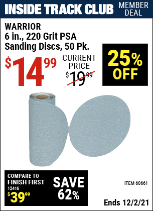 Inside Track Club members can buy the WARRIOR 6 in. 220 Grit PSA Sanding Discs 50 Pk. (Item 60661) for $14.99, valid through 12/2/2021.