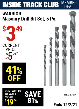 Inside Track Club members can buy the WARRIOR Masonry Drill Bit Set 5 Pc. (Item 63074) for $3.49, valid through 12/2/2021.