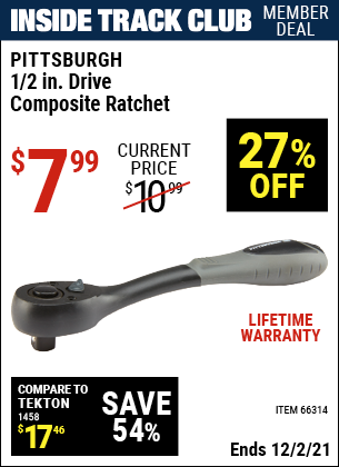 Inside Track Club members can buy the PITTSBURGH 1/2 in. Drive Composite Ratchet (Item 66314) for $7.99, valid through 12/2/2021.