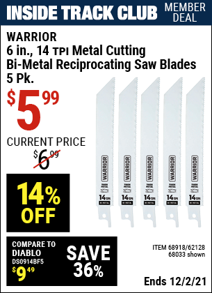 Inside Track Club members can buy the WARRIOR 6 in. 14 TPI Metal Cutting Bi-metal Reciprocating Saw Blades 5 Pk. (Item 68033/68918/62128) for $5.99, valid through 12/2/2021.
