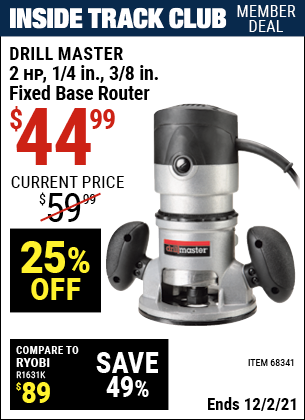 Inside Track Club members can buy the DRILL MASTER 2 HP Fixed Base Router (Item 68341) for $44.99, valid through 12/2/2021.