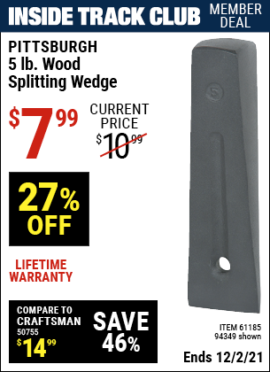 Inside Track Club members can buy the PITTSBURGH 5 Lb. Wood Splitting Wedge (Item 94349/61185) for $7.99, valid through 12/2/2021.
