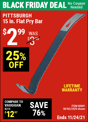 Buy the PITTSBURGH 15 in. Flat Pry Bar (Item 02529/60681/56762) for $2.99, valid through 11/24/2021.