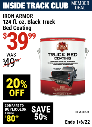 Inside Track Club members can buy the IRON ARMOR 124 fl. oz. Iron Armor Black Truck Bed Coating (Item 60778) for $39.99, valid through 1/6/2022.