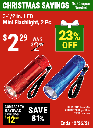 Buy the 2 Piece 3-1/2 in. LED Mini Flashlight (Item 63600/69112/62566/63889/63885) for $2.29, valid through 12/26/2022.