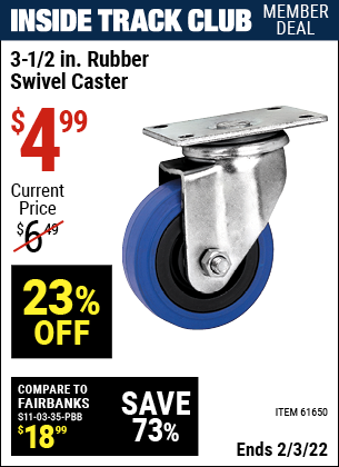 Inside Track Club members can buy the 3-1/2 in. Rubber Light Duty Swivel Caster (Item 61650) for $4.99, valid through 2/3/2022.