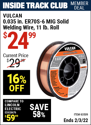 Inside Track Club members can buy the VULCAN 0.035 in. ER70S-6 MIG Solid Welding Wire 11.00 lb. Roll (Item 63509) for $24.99, valid through 2/3/2022.