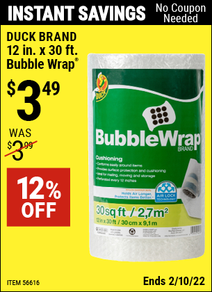 Buy the DUCK BRAND 12 in. x 30 ft. Bubble Wrap (Item 56616) for $3.49, valid through 2/10/2022.