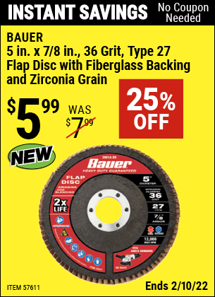 Buy the BAUER 5 in. 36 Grit Zirconia Type 27 Flap Disc (Item 57611/57559) for $5.99, valid through 2/10/2022.