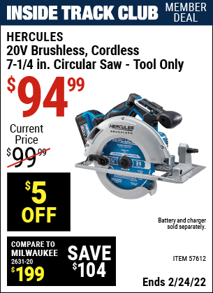 Inside Track Club members can buy the HERCULES 20v Lithium-Ion 7-1/4 In. Brushless Circular Saw – Tool Only (Item 57612) for $94.99, valid through 2/24/2022.