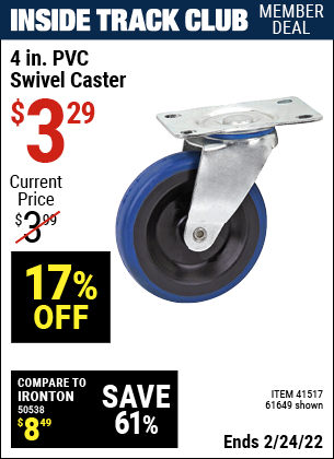 Inside Track Club members can buy the 4 in. PVC Heavy Duty Swivel Caster (Item 61649/41517) for $3.29, valid through 2/24/2022.
