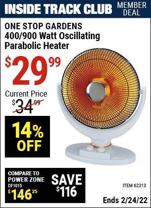 Inside Track Club members can buy the ONE STOP GARDENS 400/900 Watt Oscillating Parabolic Heater (Item 62313) for $29.99, valid through 2/24/2022.