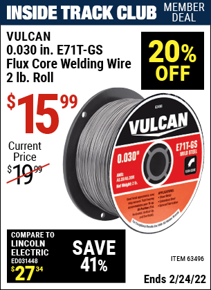 Inside Track Club members can buy the VULCAN 0.030 in. E71T-GS Flux Core Welding Wire 2.00 lb. Roll (Item 63496) for $15.99, valid through 2/24/2022.