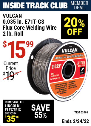 Inside Track Club members can buy the VULCAN 0.035 in. E71T-GS Flux Core Welding Wire 2.00 lb. Roll (Item 63499) for $15.99, valid through 2/24/2022.