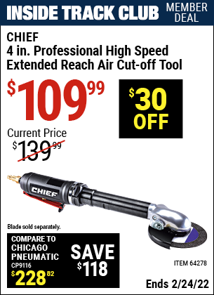 Inside Track Club members can buy the CHIEF 4 in. Professional High Speed Extended Reach Air Cut-Off Tool (Item 64278) for $109.99, valid through 2/24/2022.