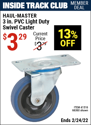 Inside Track Club members can buy the HAUL-MASTER 3 in. PVC Light Duty Swivel Caster (Item 66360/41516) for $3.29, valid through 2/24/2022.