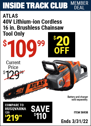 Inside Track Club members can buy the ATLAS 40V Lithium-Ion Cordless 16 In. Brushless Chainsaw (Item 56938) for $109.99, valid through 3/31/2022.