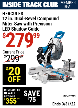 Inside Track Club members can buy the HERCULES 12 in. Dual-Bevel Compound Miter Saw with Precision LED Shadow Guide (Item 57675) for $279.99, valid through 3/31/2022.