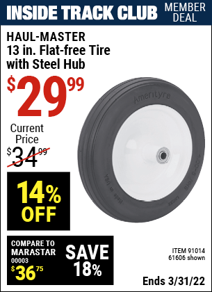 Inside Track Club members can buy the HAUL-MASTER 13 in. Flat-free Tire with Steel Hub (Item 61606/91014) for $29.99, valid through 3/31/2022.